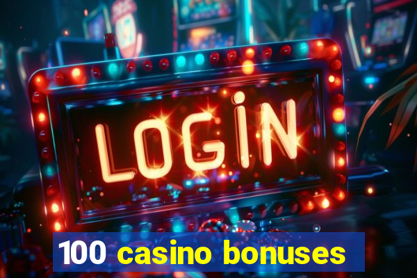 100 casino bonuses