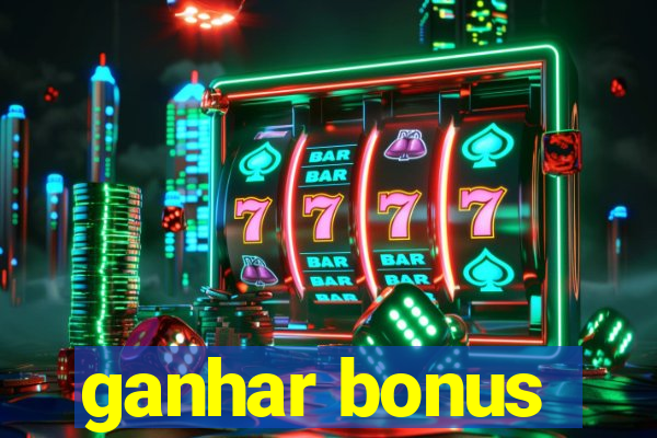 ganhar bonus