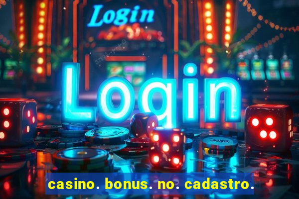 casino. bonus. no. cadastro.