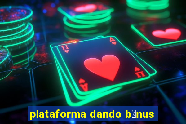 plataforma dando b么nus