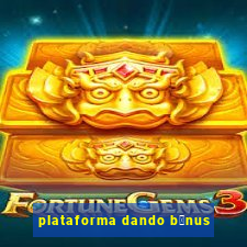 plataforma dando b么nus