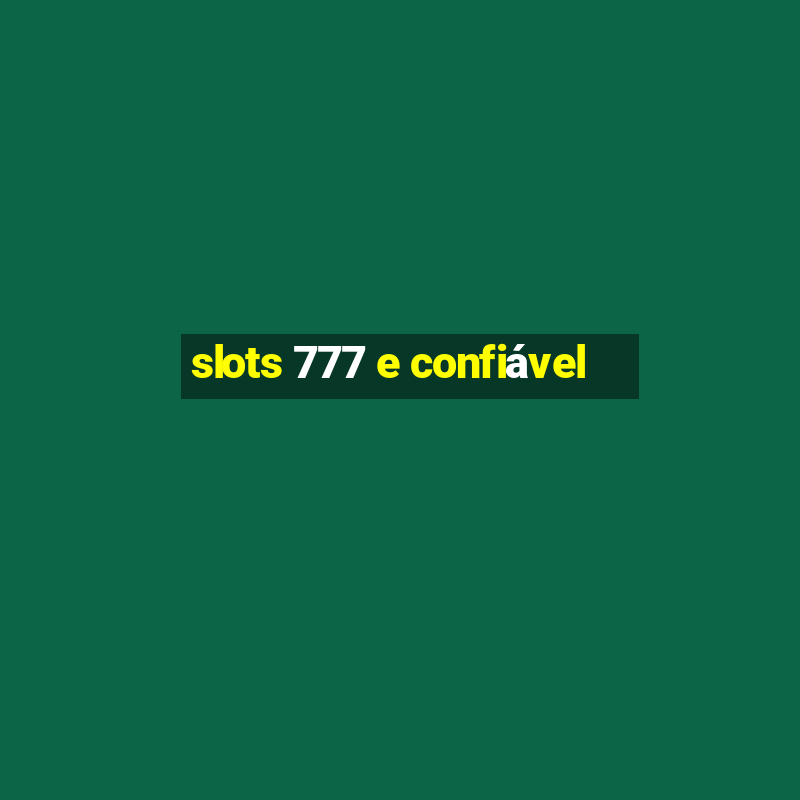 slots 777 e confiável