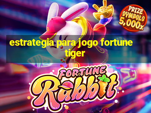 estrategia para jogo fortune tiger