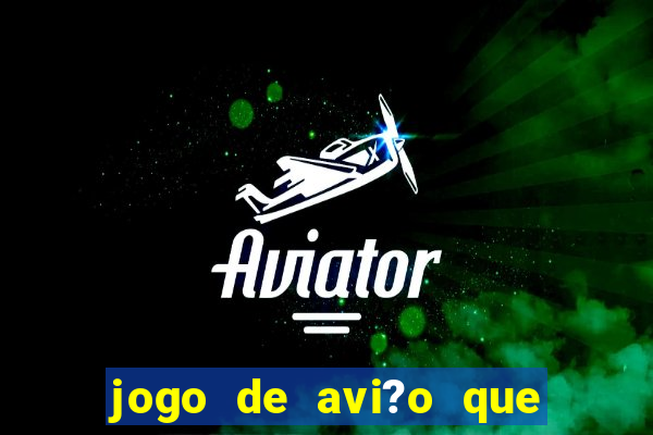 jogo de avi?o que ganha dinheiro