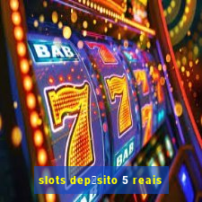 slots dep贸sito 5 reais