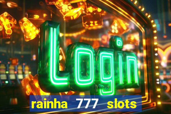 rainha 777 slots é confiável