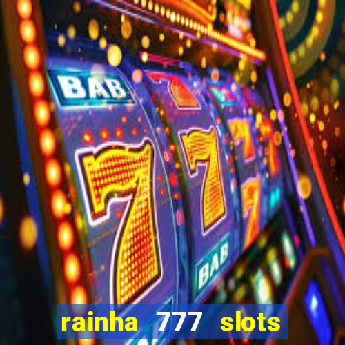 rainha 777 slots é confiável