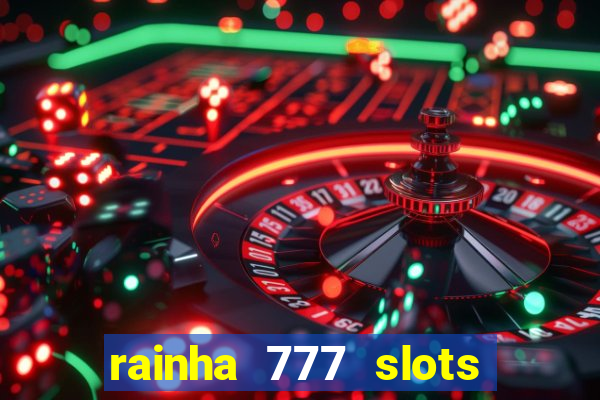 rainha 777 slots é confiável