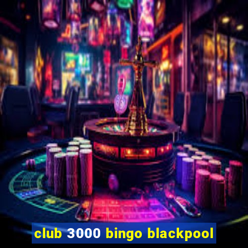 club 3000 bingo blackpool