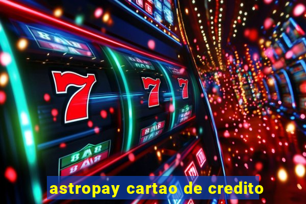 astropay cartao de credito