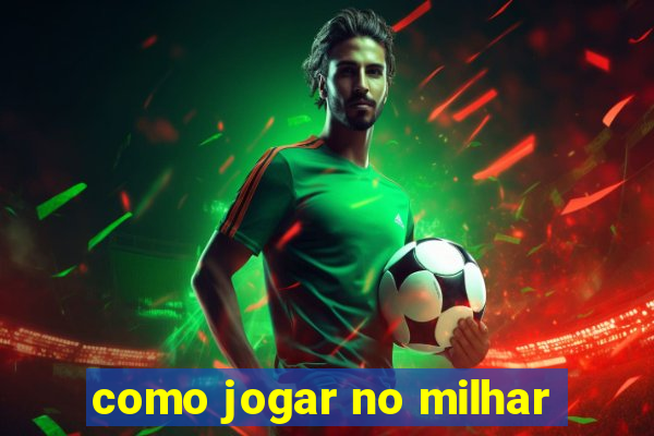 como jogar no milhar