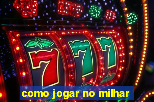 como jogar no milhar