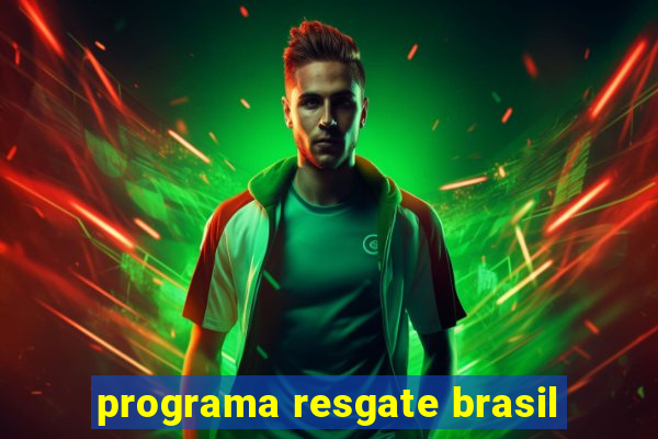 programa resgate brasil