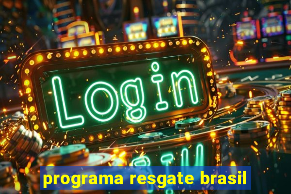 programa resgate brasil