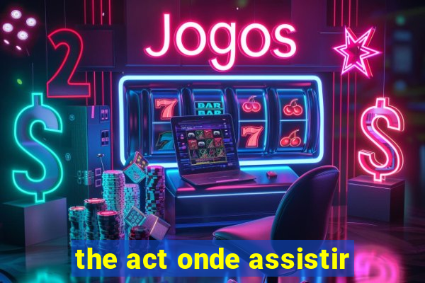 the act onde assistir