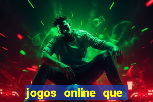 jogos online que d?o dinheiro de verdade