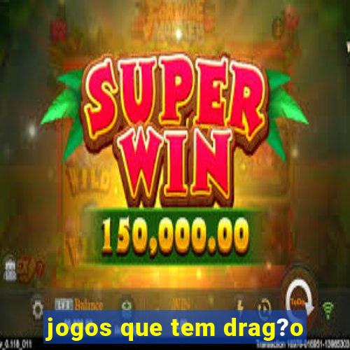 jogos que tem drag?o