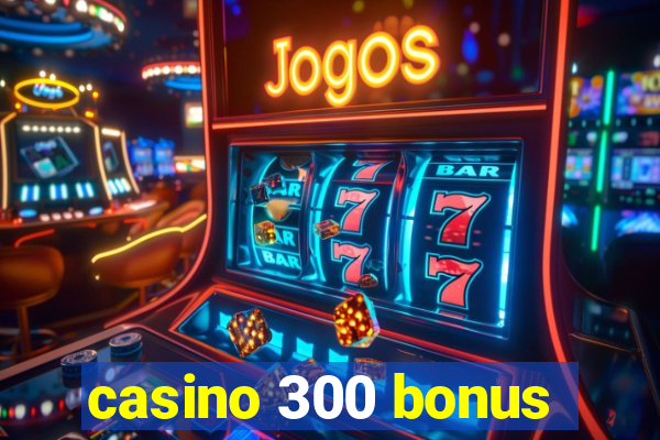 casino 300 bonus