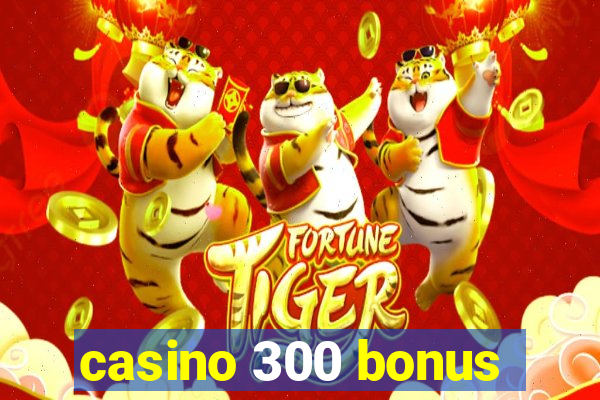 casino 300 bonus