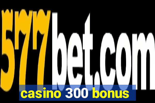 casino 300 bonus