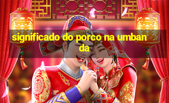 significado do porco na umbanda