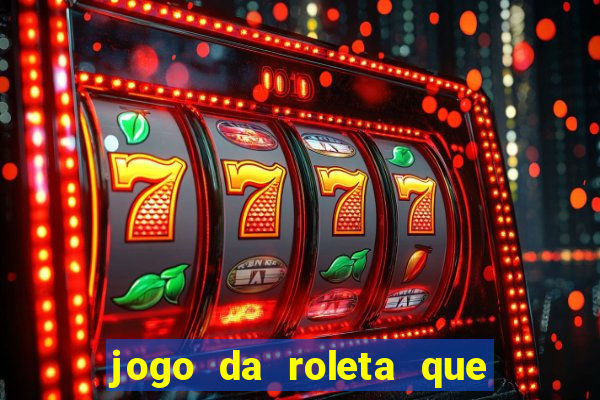 jogo da roleta que ganha dinheiro