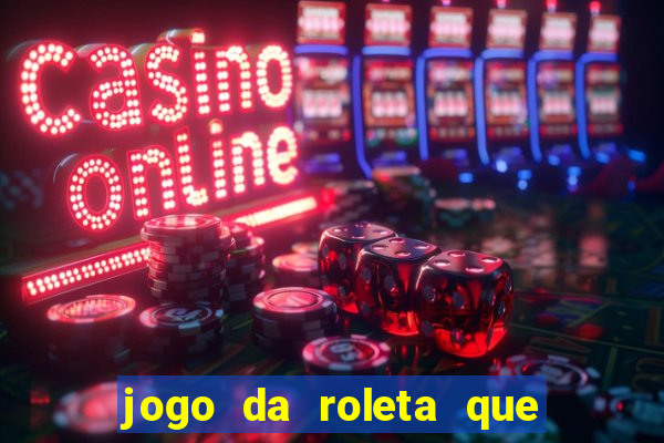 jogo da roleta que ganha dinheiro