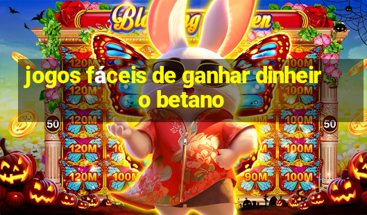 jogos fáceis de ganhar dinheiro betano