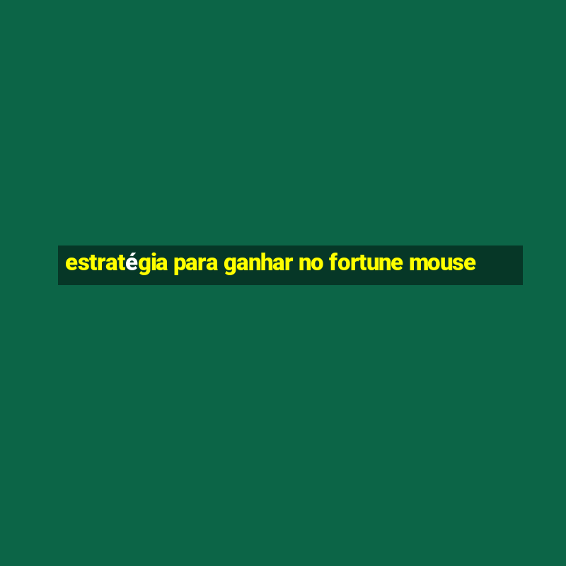 estratégia para ganhar no fortune mouse