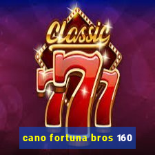 cano fortuna bros 160