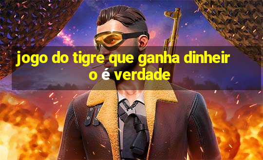 jogo do tigre que ganha dinheiro é verdade