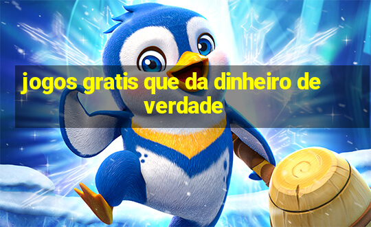 jogos gratis que da dinheiro de verdade