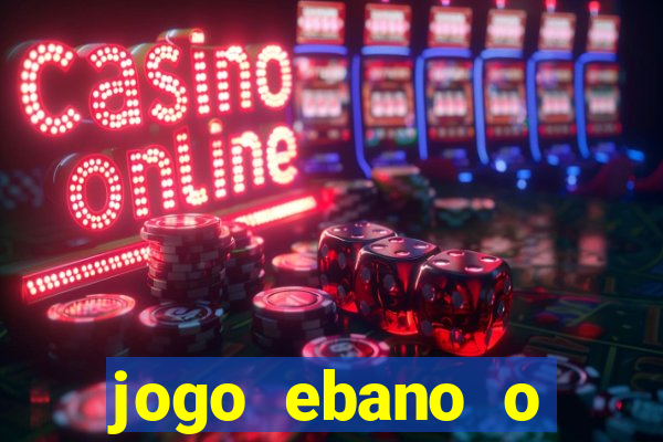 jogo ebano o regresso do rei