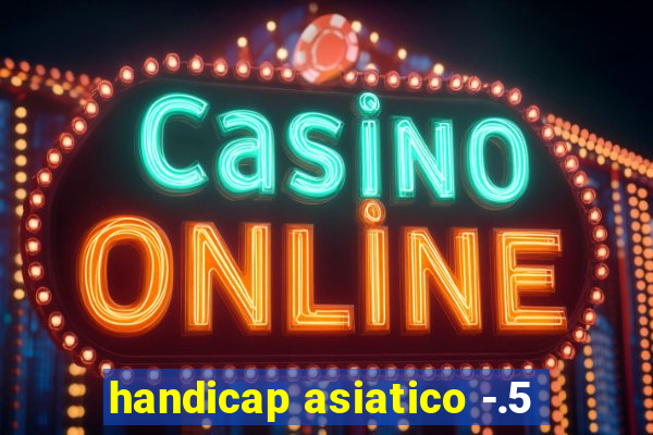 handicap asiatico -.5