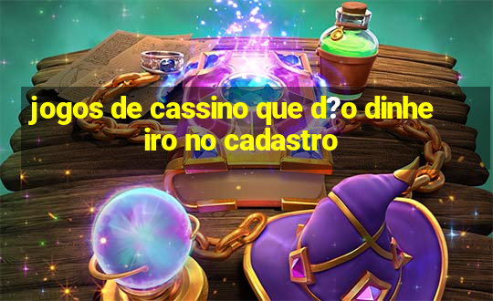 jogos de cassino que d?o dinheiro no cadastro