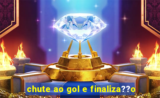 chute ao gol e finaliza??o