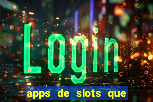 apps de slots que pagam dinheiro de verdade