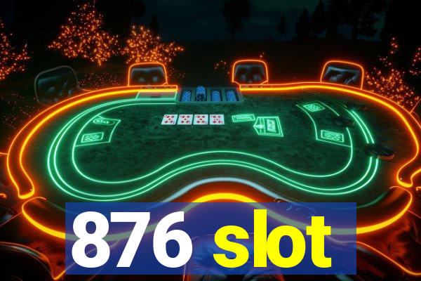 876 slot