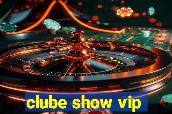 clube show vip