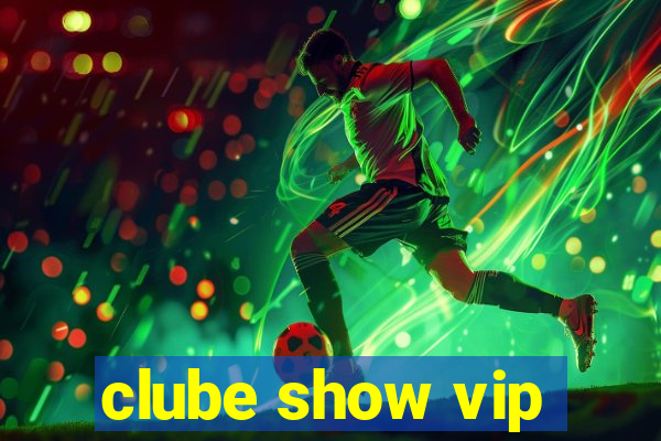 clube show vip