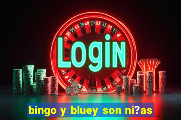 bingo y bluey son ni?as