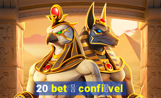 20 bet 茅 confi谩vel