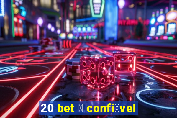 20 bet 茅 confi谩vel