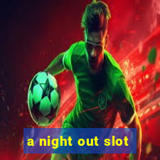 a night out slot