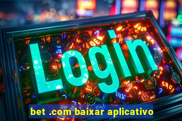 bet .com baixar aplicativo