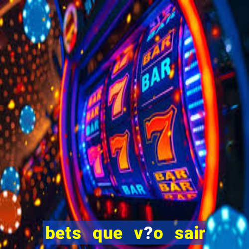 bets que v?o sair do ar