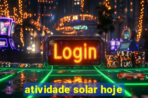 atividade solar hoje