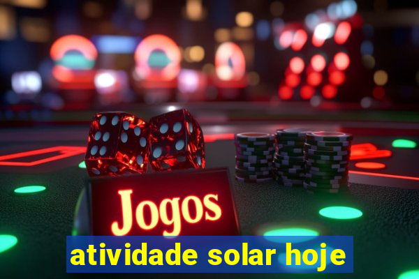 atividade solar hoje