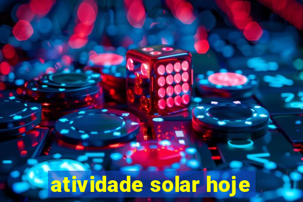 atividade solar hoje