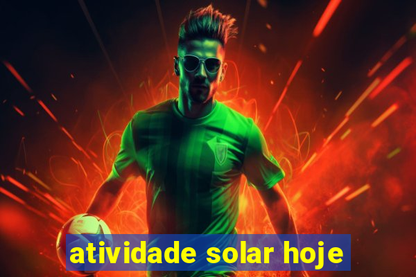 atividade solar hoje